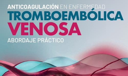 Anticoagulación en enfermedad tromboembólica venosa - Abordaje práctico